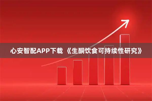 心安智配APP下载 《生酮饮食可持续性研究》